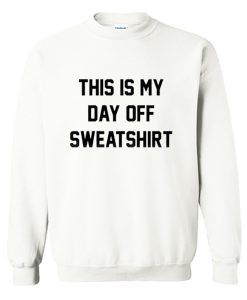 This Is My Day Off Sweatshirt (Oztmu)