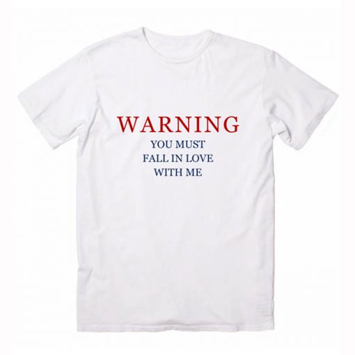 Warning You Must Fall In Love With Me T Shirt (Oztmu)