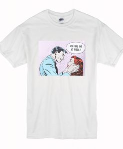 You had me at pizza T Shirt (Oztmu)