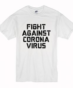 Fight Against Coronavirus T Shirt (Oztmu)