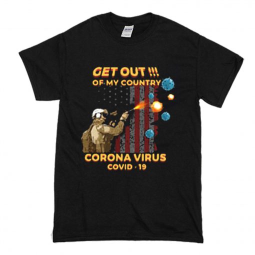 Get Out Of My Country Corona Virus T Shirt (Oztmu)