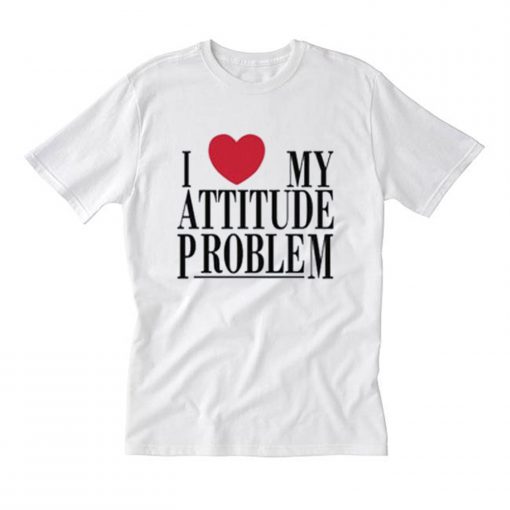 I Love My Attitude Problem T Shirt (Oztmu)