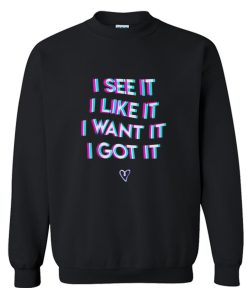 I See It I Like It I Want It I Got It Sweatshirt (Oztmu)