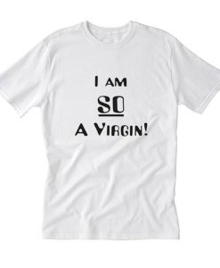 I am So a Virgin T Shirt (Oztmu)