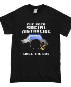 Ive Been Social Distancing Since T Shirt (Oztmu)