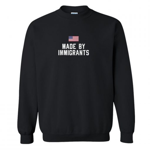 Made By Immigrants Sweatshirt (Oztmu)