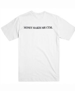 Money Makes Me Cum T Shirt (Oztmu)