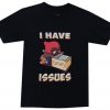 I Have Issues T Shirt (Oztmu)