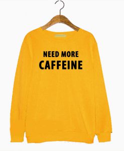 Need More Caffeine Sweatshirt (Oztmu)