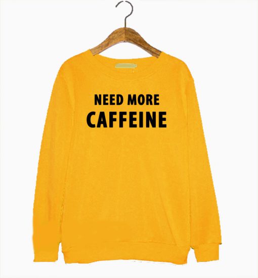 Need More Caffeine Sweatshirt (Oztmu)