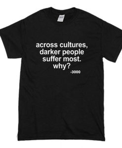Across Cultures Darker People Suffer Most T Shirt (Oztmu)