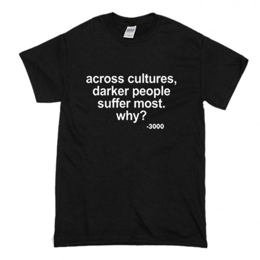 Across Cultures Darker People Suffer Most T Shirt (Oztmu)
