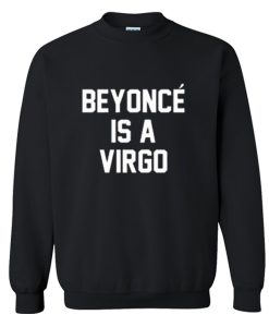 Beyonce Is A Virgo Sweatshirt (Oztmu)