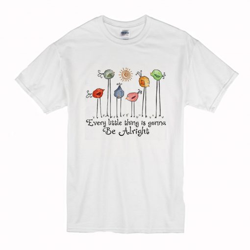 Birds every little thing is gonna be alright T Shirt (Oztmu)
