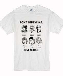 Dont Believe Me Just Watch Feminist T Shirt (Oztmu)