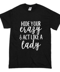 Hide Your Crazy & Act Like a Lady T Shirt (Oztmu)