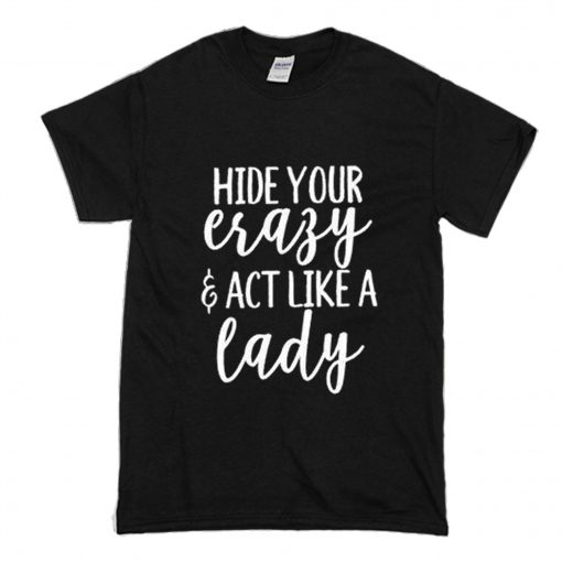 Hide Your Crazy & Act Like a Lady T Shirt (Oztmu)