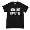 holy shit i love you T Shirt (Oztmu)