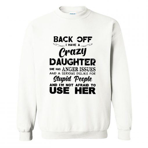 Back off I have a crazy daughter Sweatshirt (Oztmu)