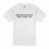 Puch Me In The Face I Need To Feel Alive T Shirt (Oztmu)