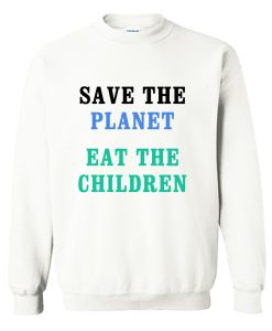 Save The Planet Eat The Babies Sweatshirt (Oztmu)