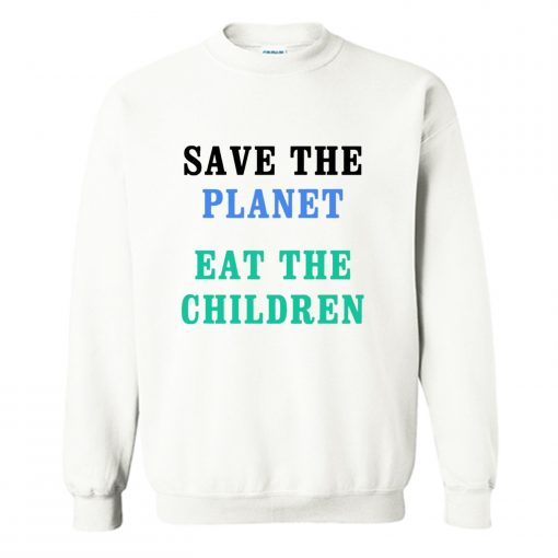 Save The Planet Eat The Babies Sweatshirt (Oztmu)