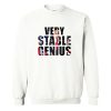 Very Stable Genius Sweatshirt (Oztmu)