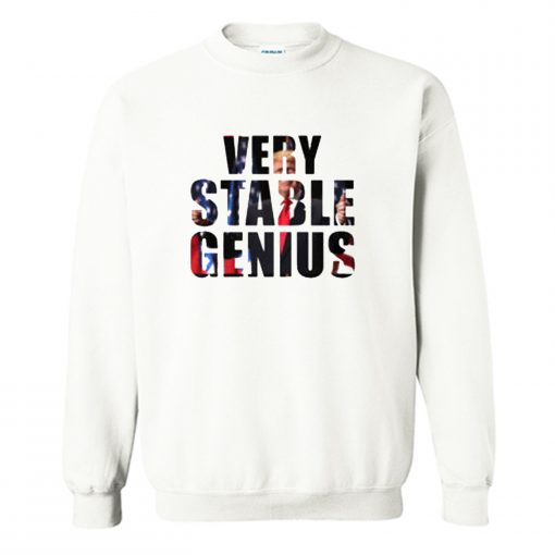 Very Stable Genius Sweatshirt (Oztmu)