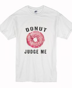 Donut Judge Me T-Shirt (Oztmu)