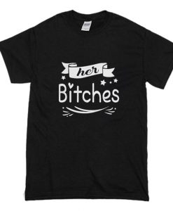 Her Bitches T-Shirt (Oztmu)