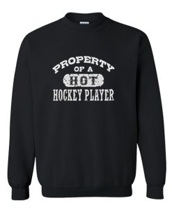 Property of a Hot Hockey Player Sweatshirt (Oztmu)