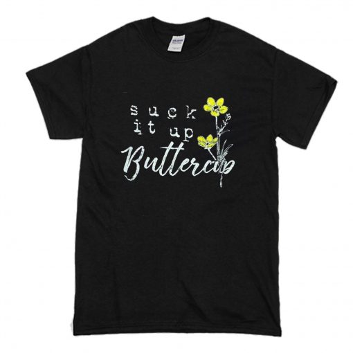 Suck it up Buttercup T Shirt (Oztmu)