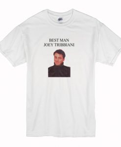 Best Man Joey Tribbiani T Shirt (Oztmu)