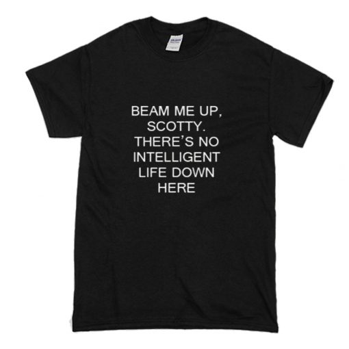 Beam Me Up Scotty There’s No Intelligent Life Down Here Star Trek T-Shirt (Oztmu)