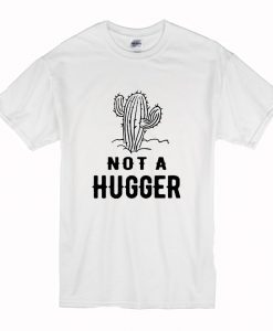 Cactus Not A Hugger T Shirt (Oztmu)