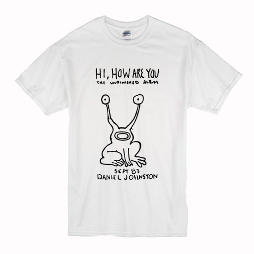 Hi How Are You Daniel Johnston The Unfinished Album T-Shirt (Oztmu)