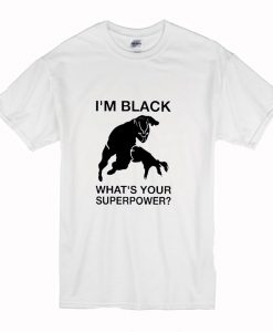 Im Black Whats Your Superpower T-Shirt (Oztmu)