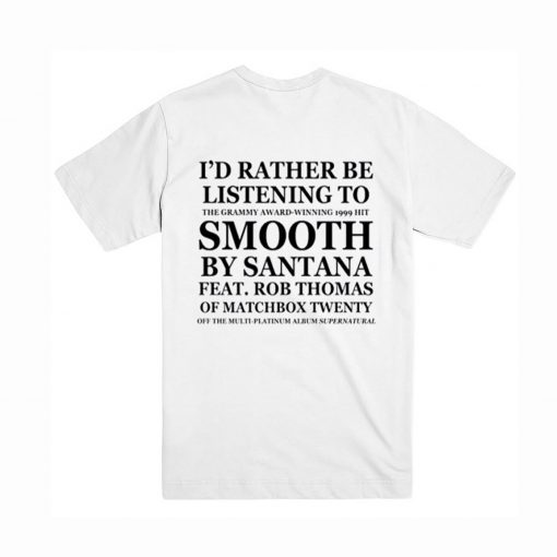 I’d Rather Be Listening To Smooth By Santana Feat Rob Thomas T-Shirt (Oztmu)