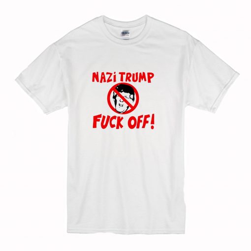 Nazi Trump Fuck Off T Shirt White (Oztmu)