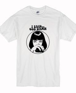 Pulp Fiction Mia Wallace – I Said Goddamn T-Shirt (Oztmu)