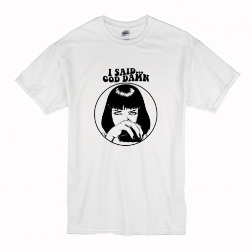 Pulp Fiction Mia Wallace – I Said Goddamn T-Shirt (Oztmu)