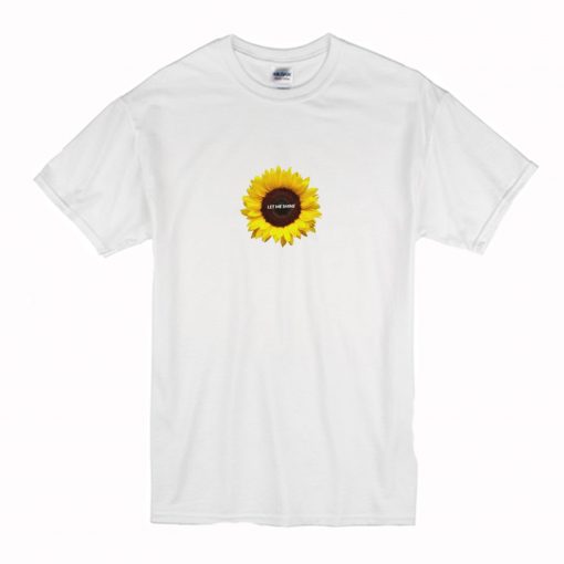 Sunflower Let me Shine T-Shirt (Oztmu)