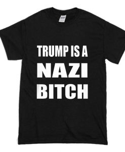 Trump Is A Nazi Bitch T Shirt (Oztmu)