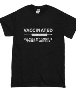 Vaccinated Because My Parents Weren’t Morons T-Shirt (Oztmu)