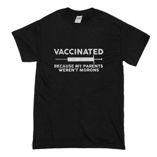 Vaccinated Because My Parents Weren’t Morons T-Shirt (Oztmu)