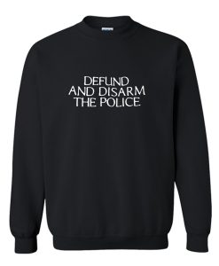 Defund And Disarm The Police Sweatshirt (Oztmu)