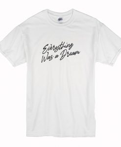 Everything Was a Dream T-Shirt (Oztmu)