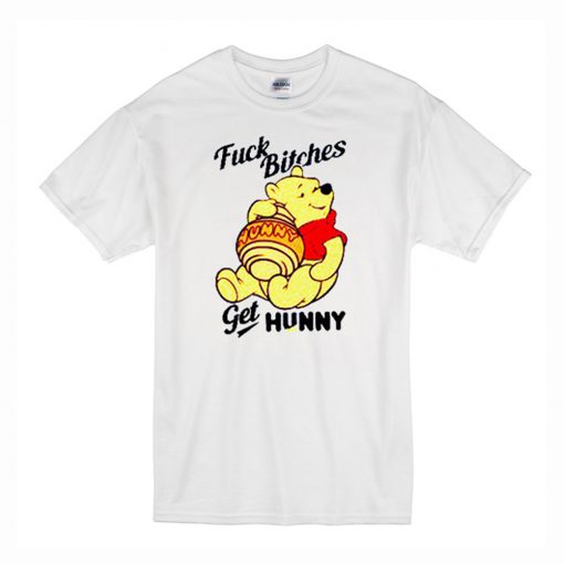 Fuck Bithches Get HUNNY Winnie The Pooh T-shirt (Oztmu)