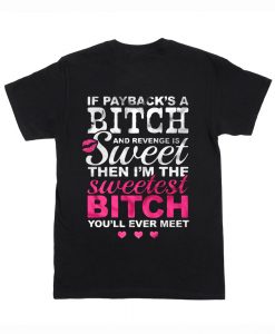 If Payback’s A Bitch And Revenge Is Sweet T Shirt Back (Oztmu)