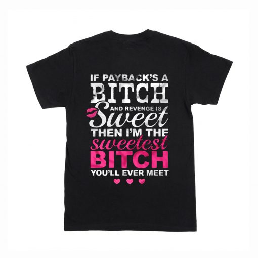 If Payback’s A Bitch And Revenge Is Sweet T Shirt Back (Oztmu)